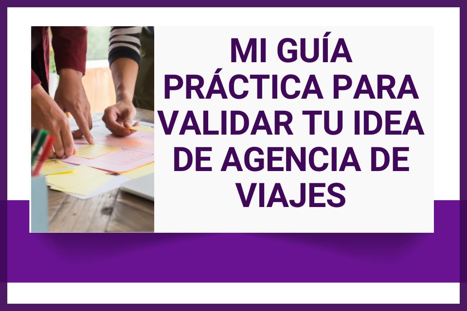 Antes de Empezar: Mi Guía Práctica para Validar tu Idea de Agencia de Viajes
